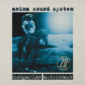 Anima Sound System - Hungarian Astronaut 20th jubileumi kiadás